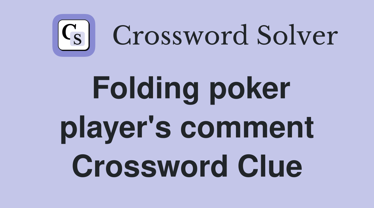 Folding poker player's comment Crossword Clue