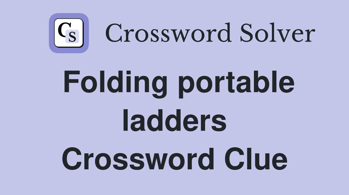 Folding portable ladders Crossword Clue