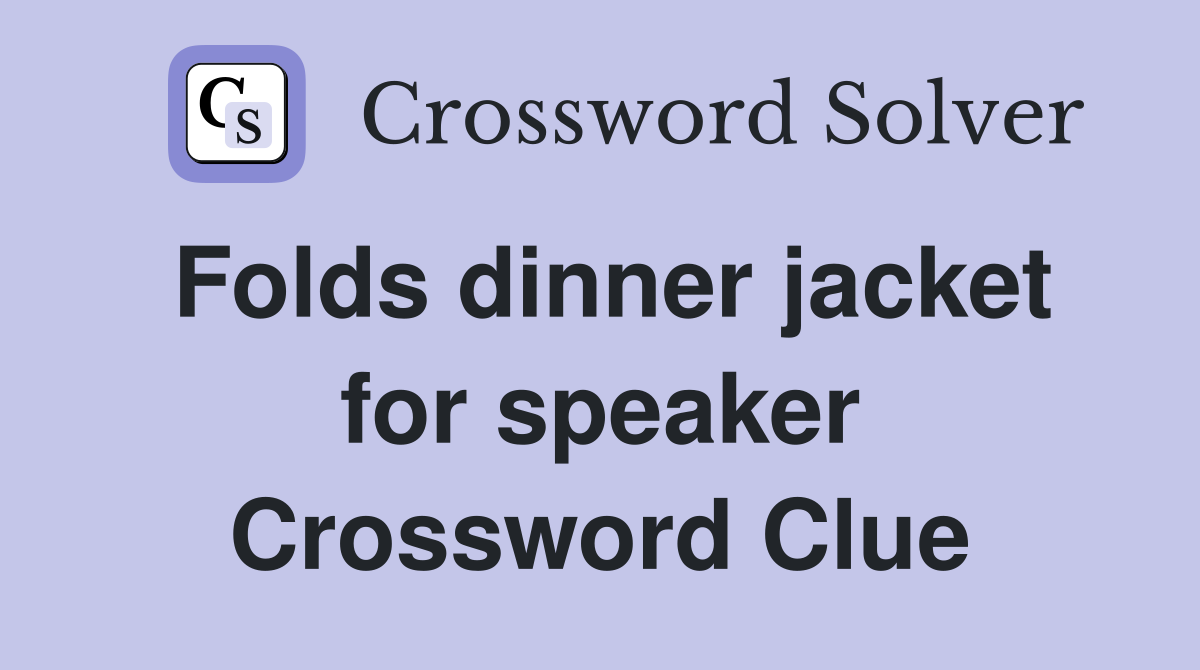 Folds dinner jacket for speaker Crossword Clue