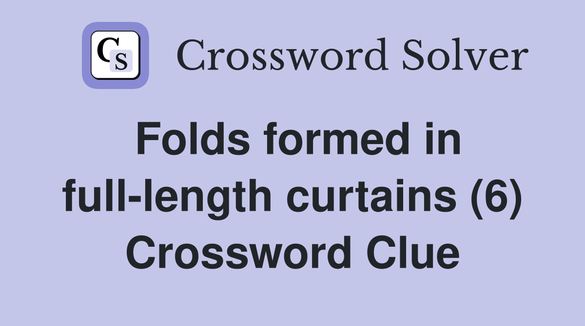 Folds formed in full-length curtains (6) Crossword Clue