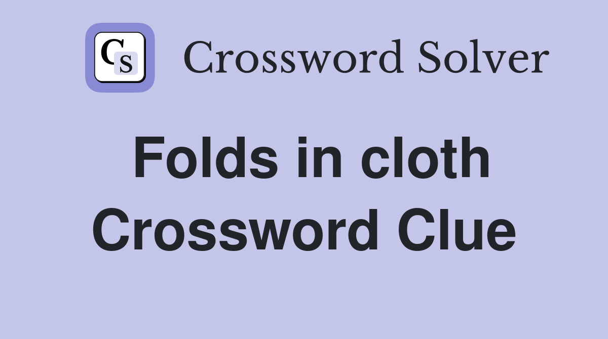 Folds in cloth Crossword Clue