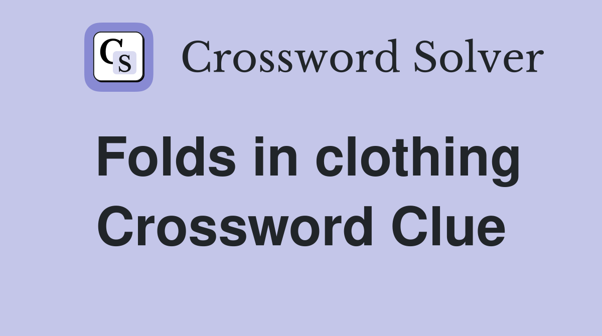 Folds in clothing Crossword Clue