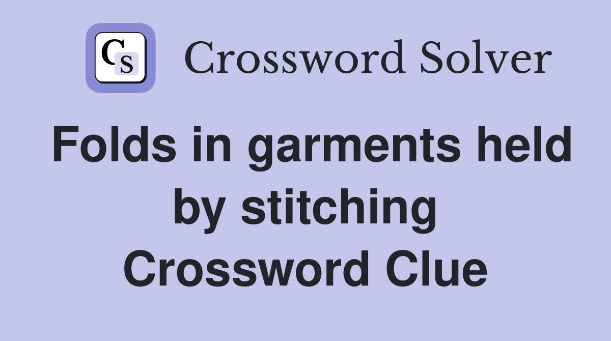 Folds in garments held by stitching Crossword Clue