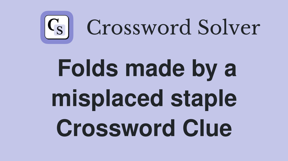 Folds made by a misplaced staple Crossword Clue