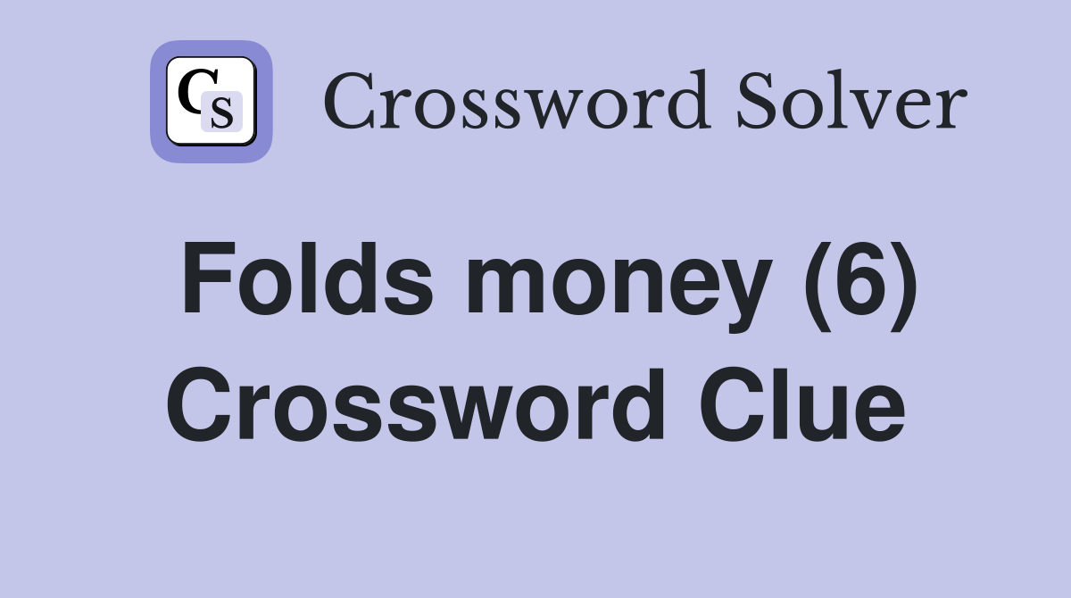 Folds money (6) Crossword Clue