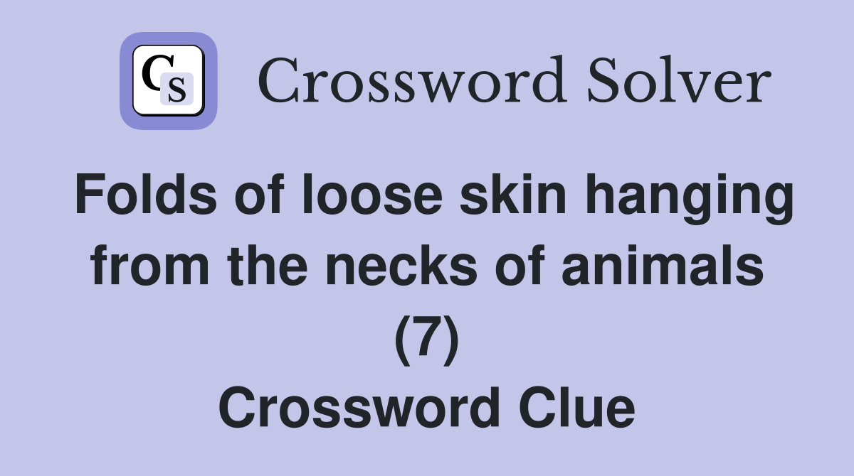 Folds of loose skin hanging from the necks of animals (7) Crossword Clue