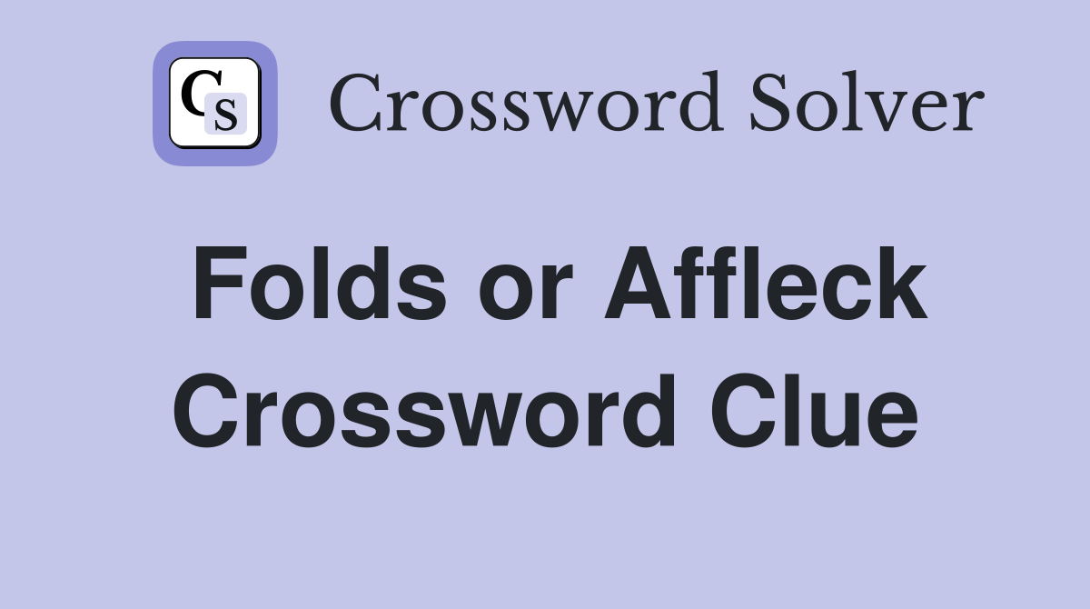 Folds or Affleck Crossword Clue
