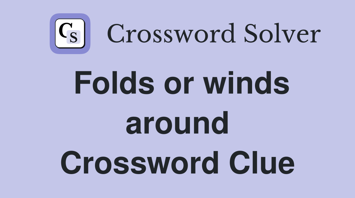 Folds or winds around Crossword Clue