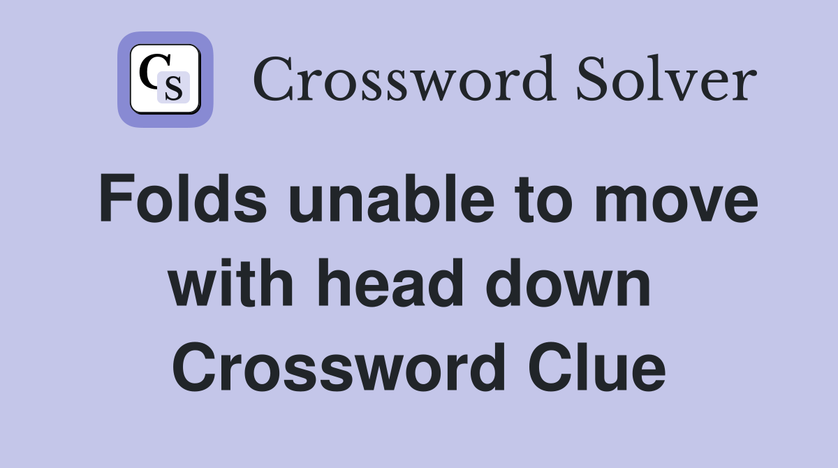 Folds unable to move with head down  Crossword Clue