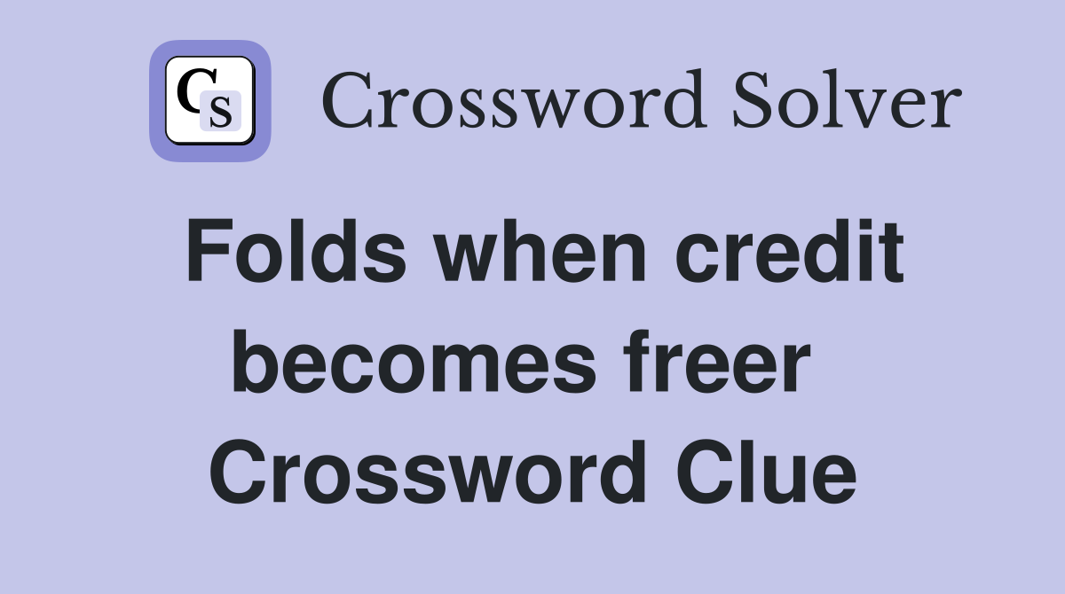 Folds when credit becomes freer  Crossword Clue