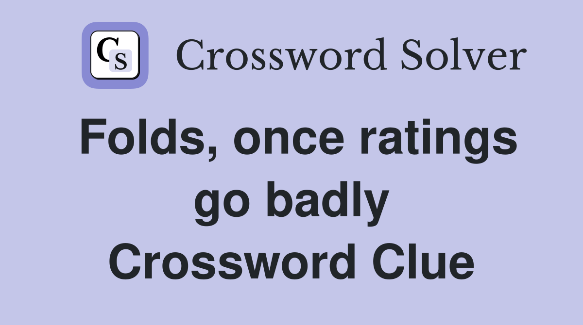 Folds, once ratings go badly Crossword Clue