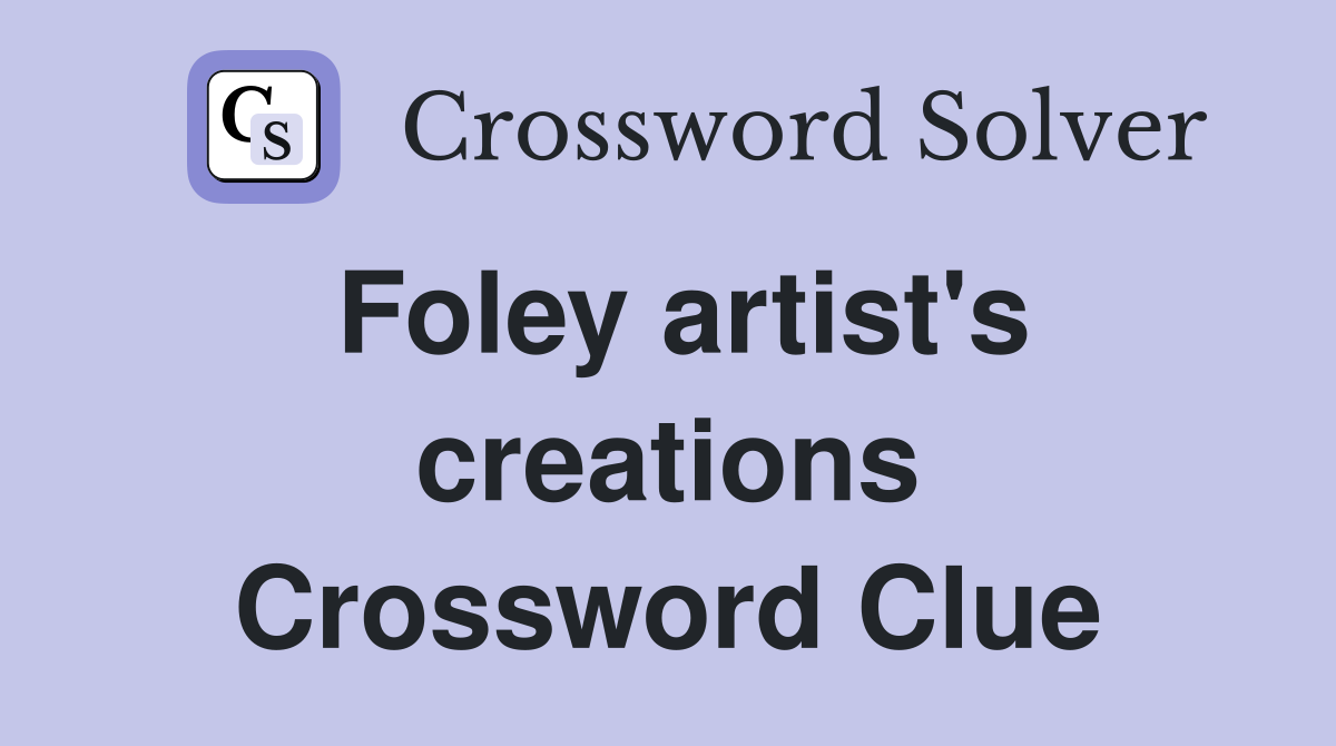 Foley artist's creations Crossword Clue