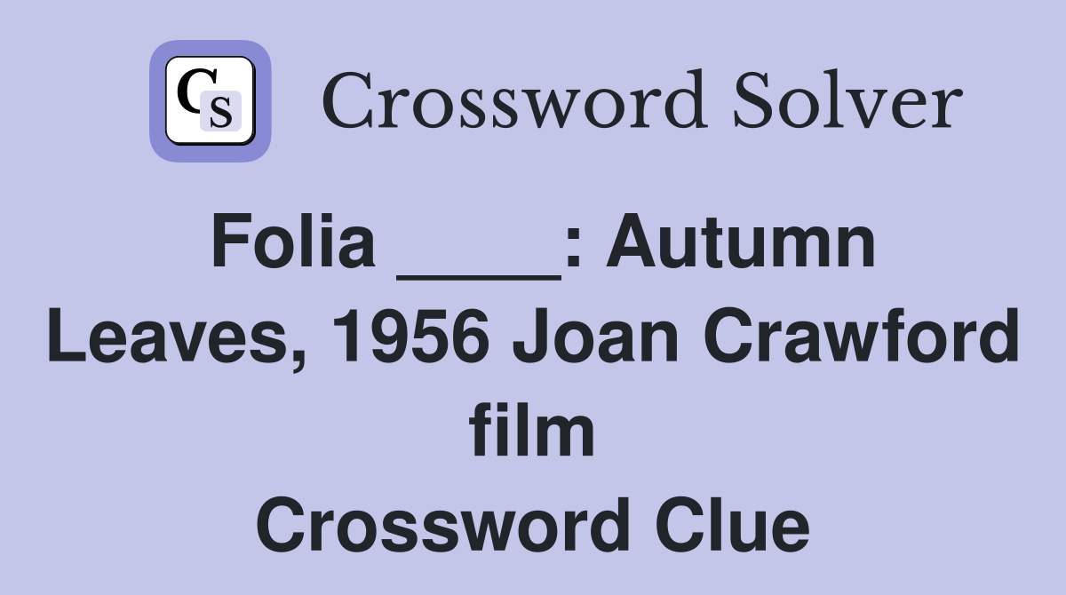 Folia ____: Autumn Leaves, 1956 Joan Crawford film Crossword Clue