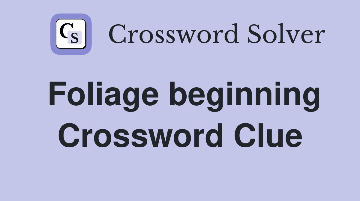 Foliage beginning Crossword Clue
