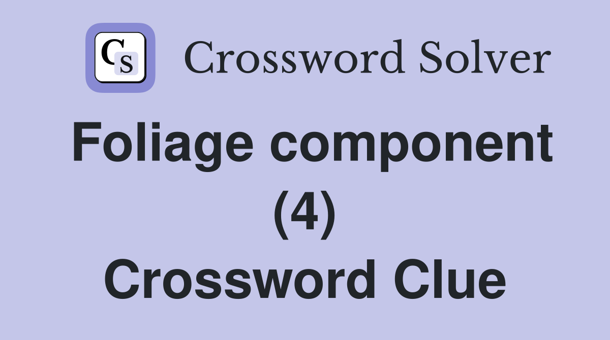 Foliage component (4) Crossword Clue