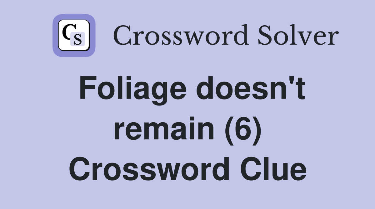 Foliage doesn't remain (6) Crossword Clue