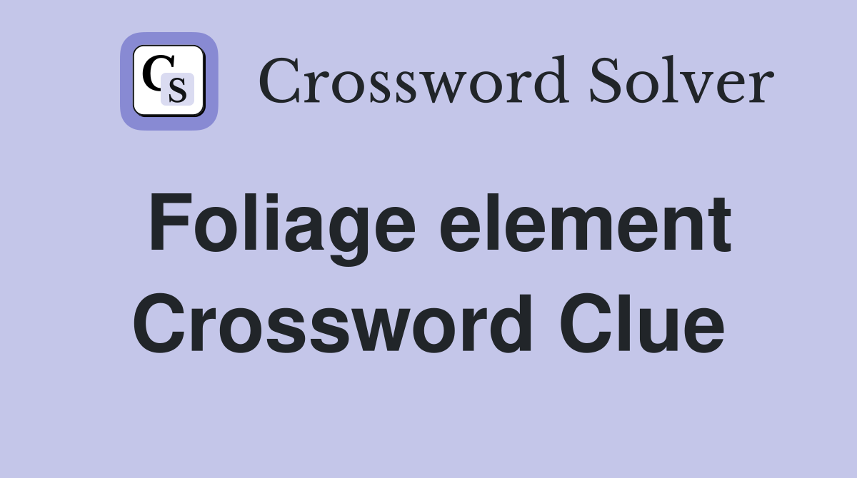 Foliage element Crossword Clue