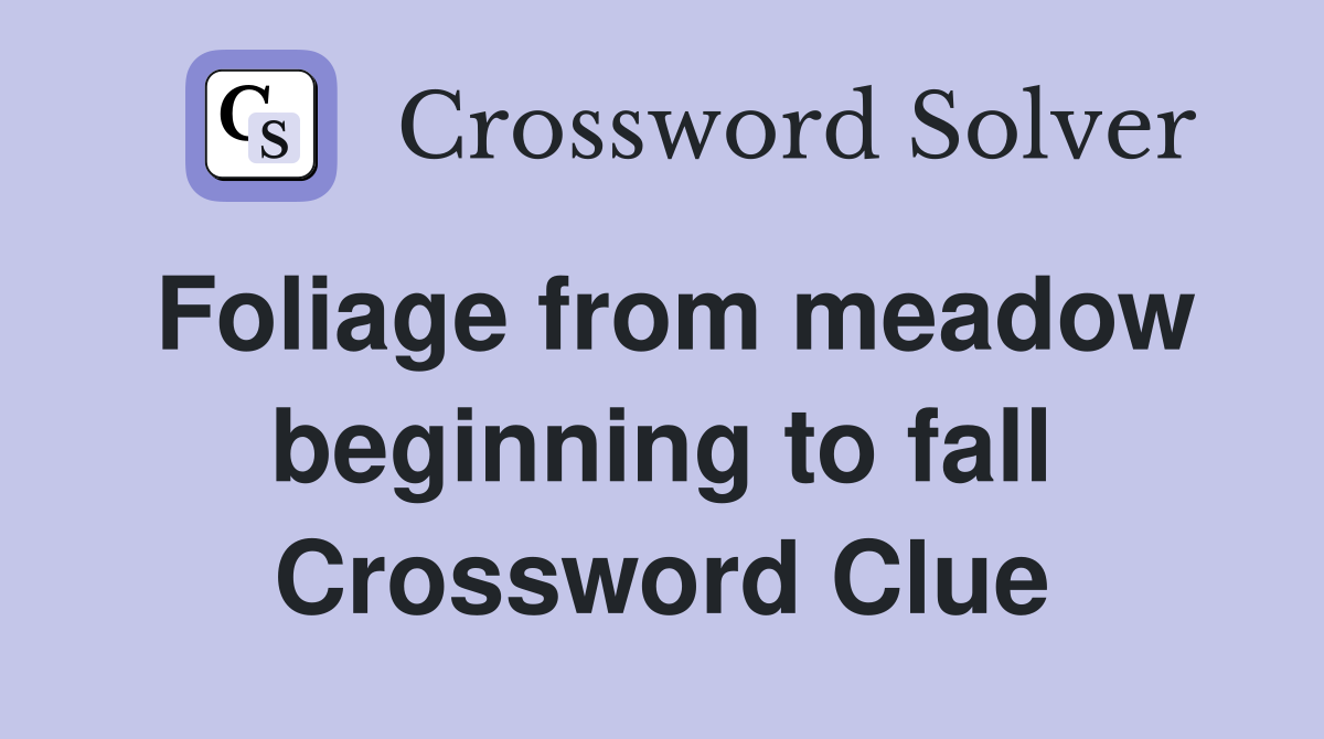 Foliage from meadow beginning to fall Crossword Clue