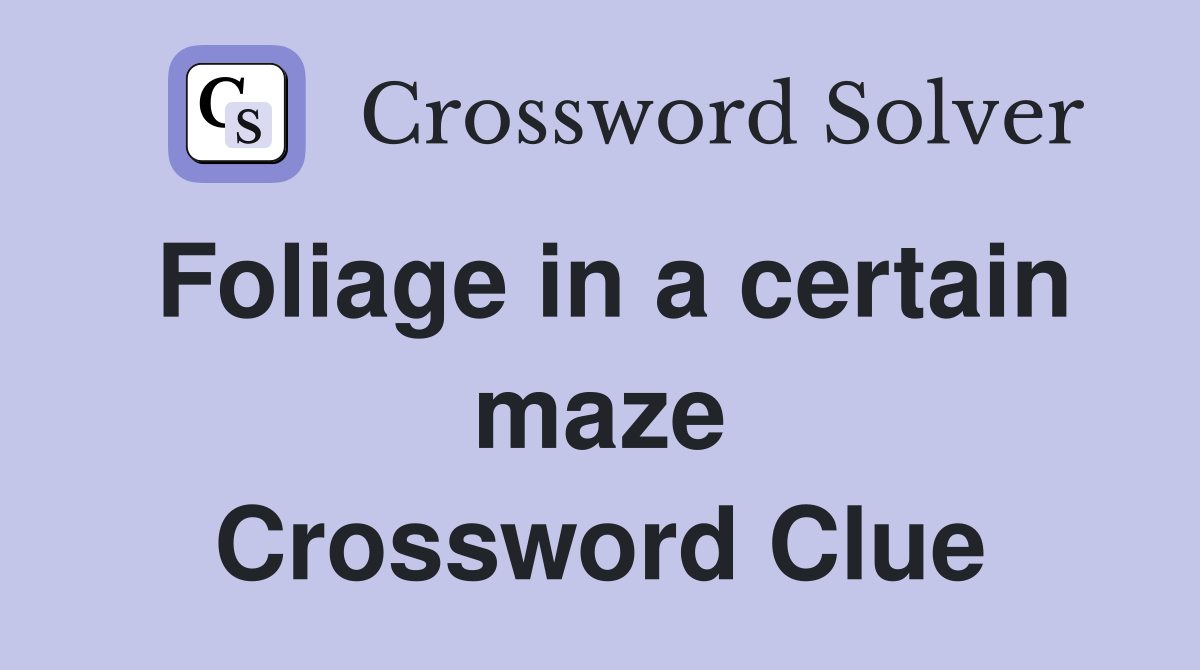 Foliage in a certain maze Crossword Clue