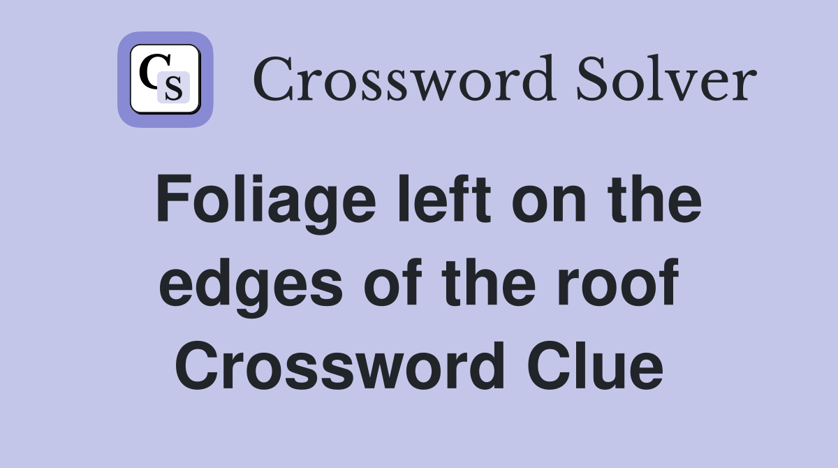 Foliage left on the edges of the roof Crossword Clue