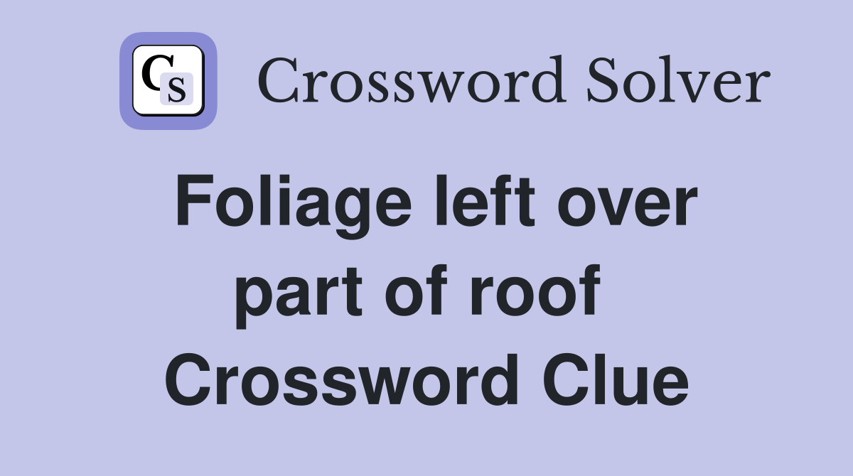 Foliage left over part of roof  Crossword Clue