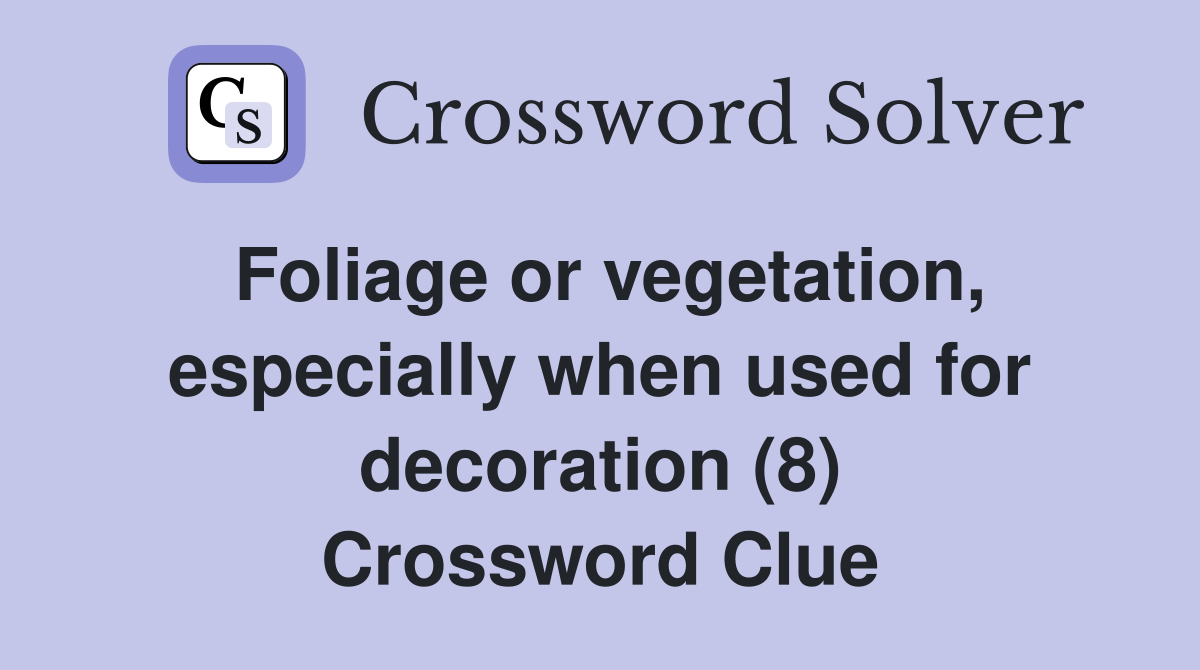 Foliage or vegetation, especially when used for decoration (8) Crossword Clue