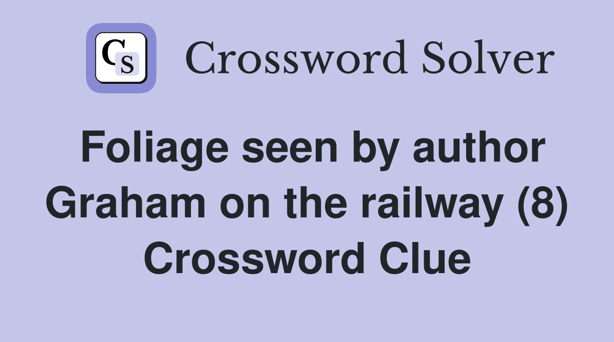 Foliage seen by author Graham on the railway (8) Crossword Clue