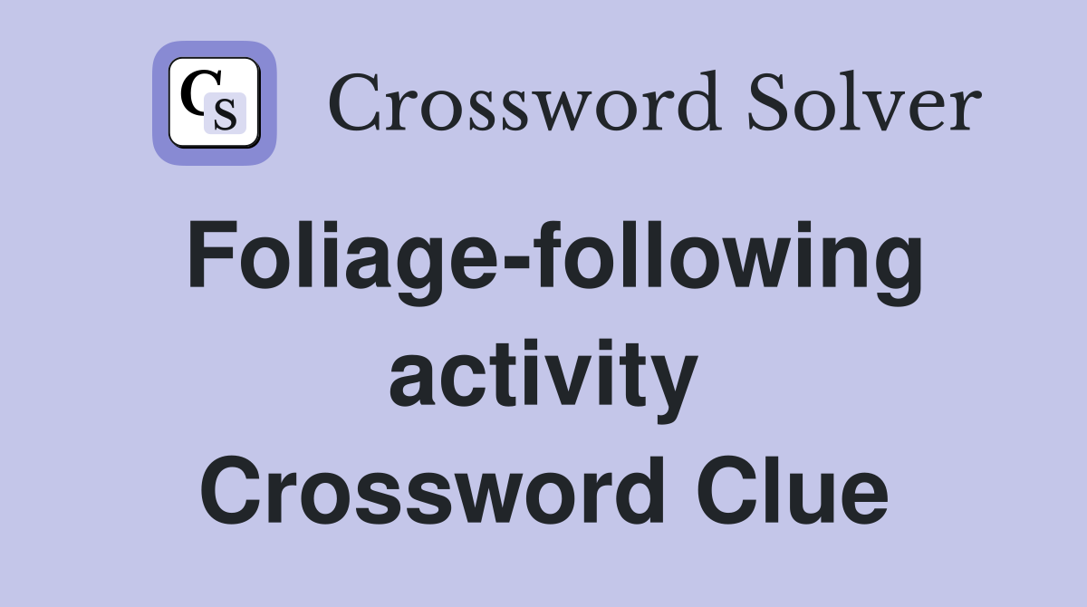Foliage-following activity Crossword Clue