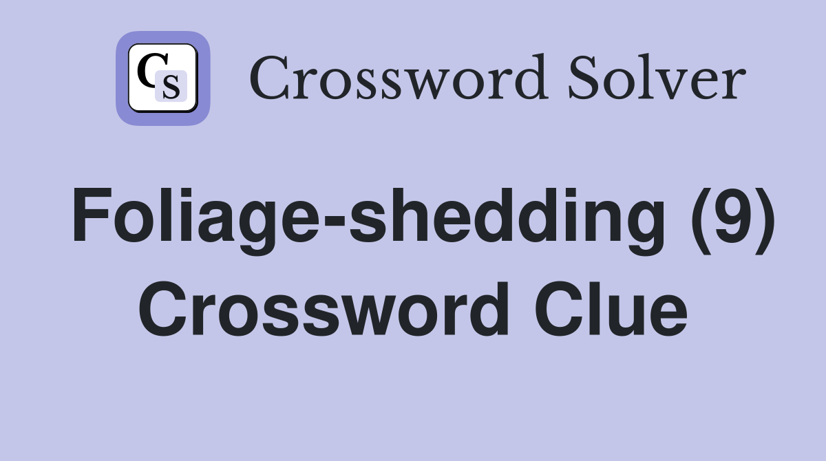 Foliage-shedding (9) Crossword Clue