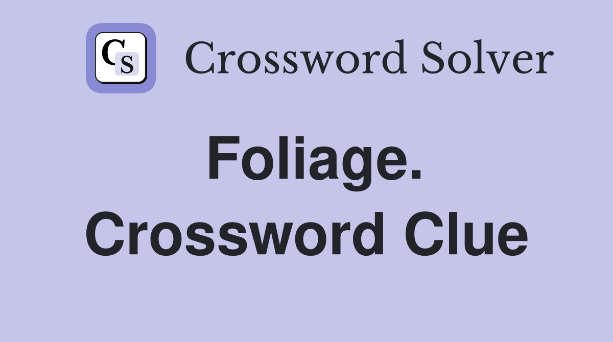 Foliage. Crossword Clue