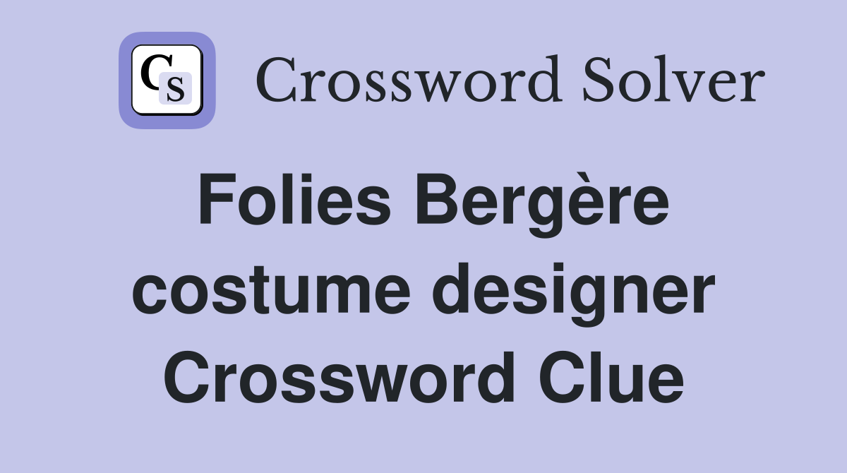 Folies Bergère costume designer Crossword Clue
