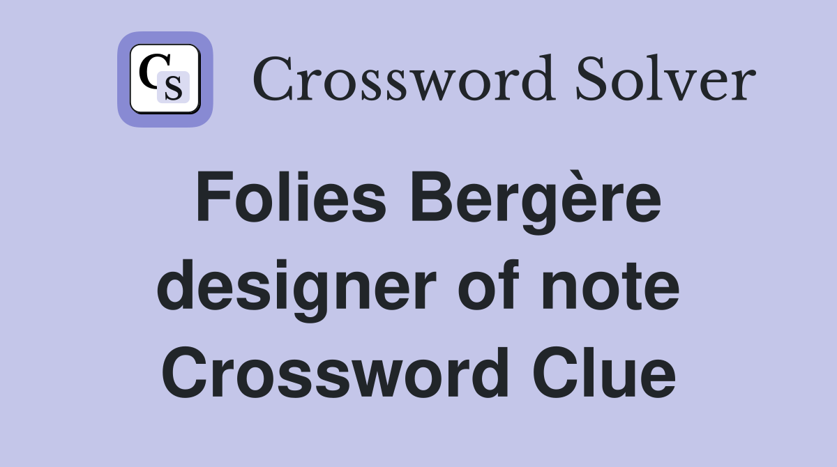 Folies Bergère designer of note Crossword Clue
