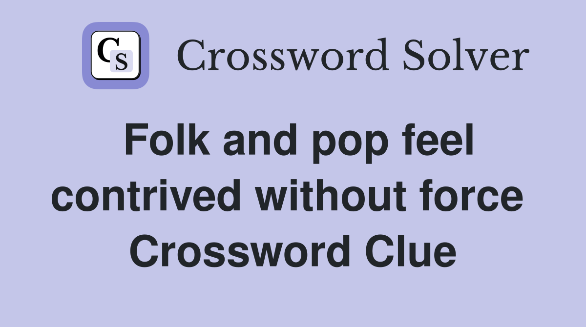 Folk and pop feel contrived without force  Crossword Clue