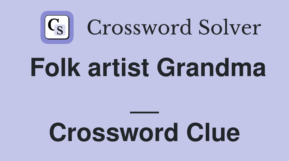 Folk artist Grandma __ Crossword Clue