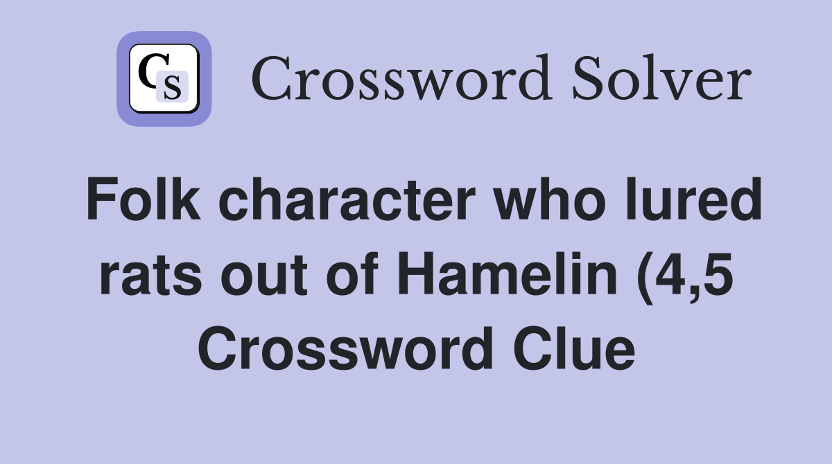 Folk character who lured rats out of Hamelin (4 5) Crossword Clue Folk character who lured rats out of Hamelin (4 5) Crossword Clue