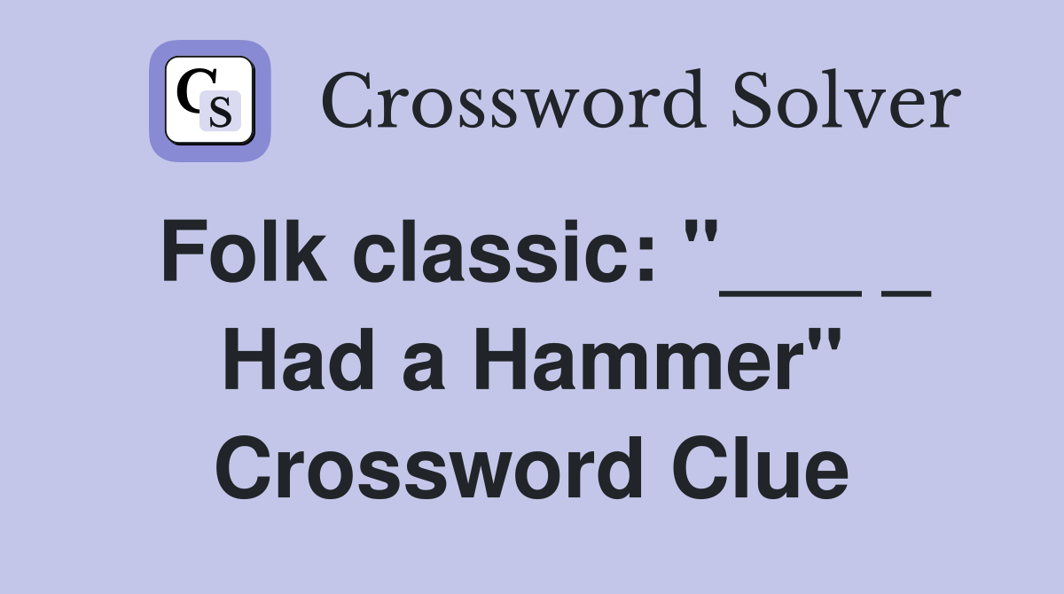 Folk classic: "___ _ Had a Hammer" Crossword Clue