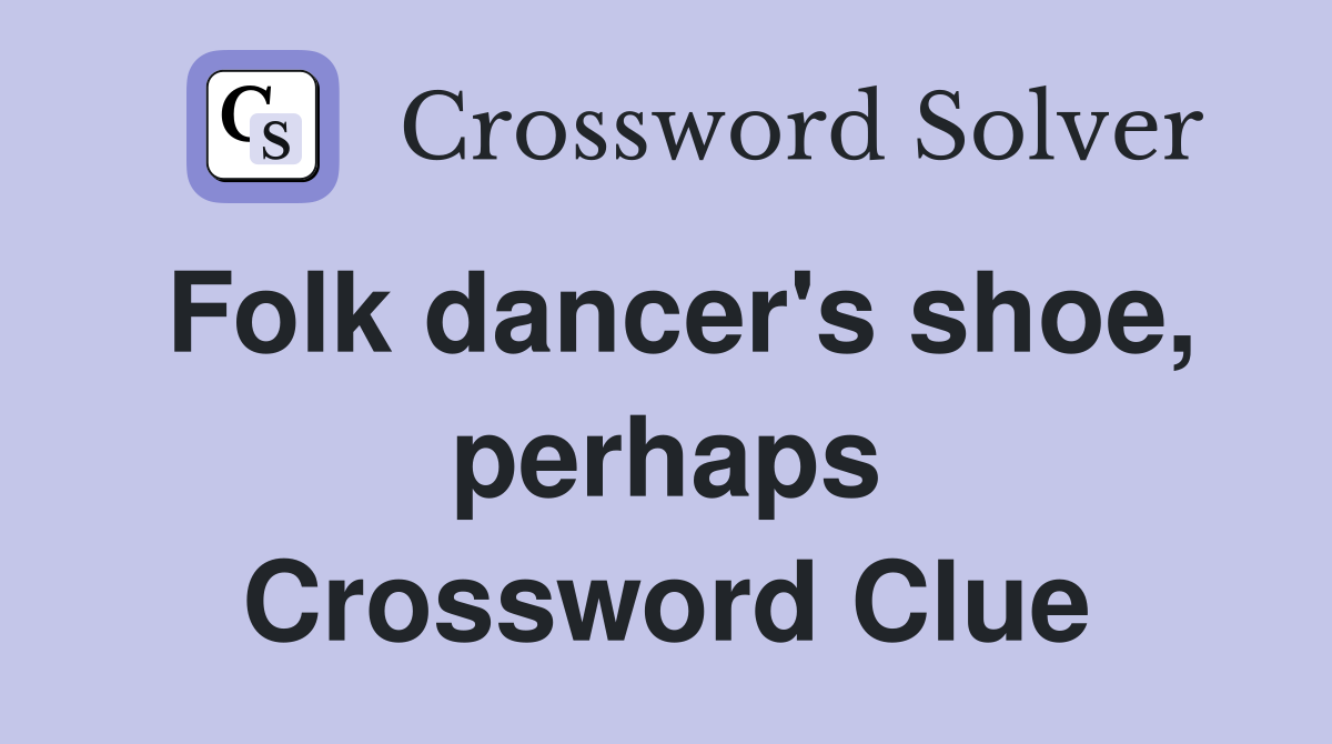 Folk dancer's shoe, perhaps Crossword Clue