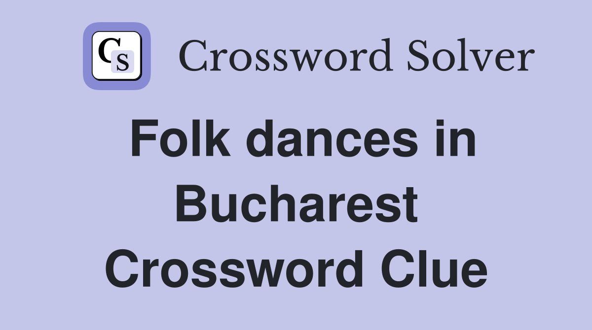 Folk dances in Bucharest Crossword Clue