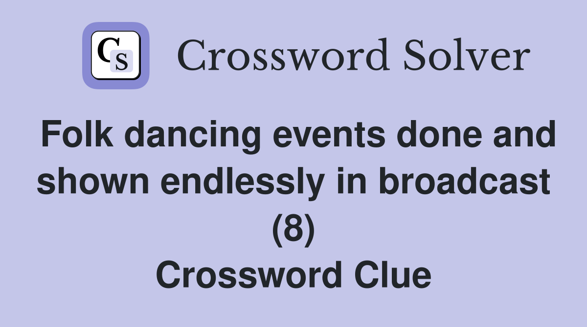 Folk dancing events done and shown endlessly in broadcast (8) Crossword Clue