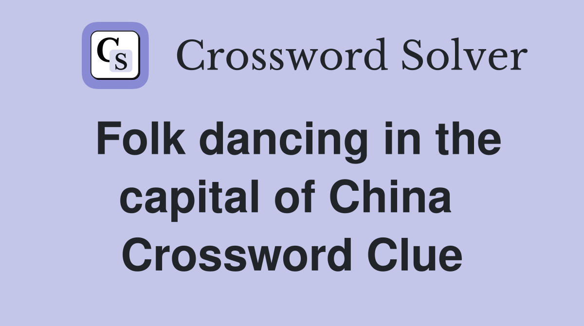 Folk dancing in the capital of China  Crossword Clue