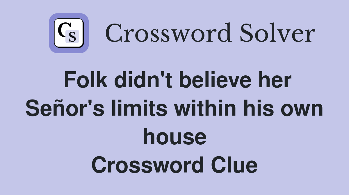 Folk didn't believe her Señor's limits within his own house Crossword Clue