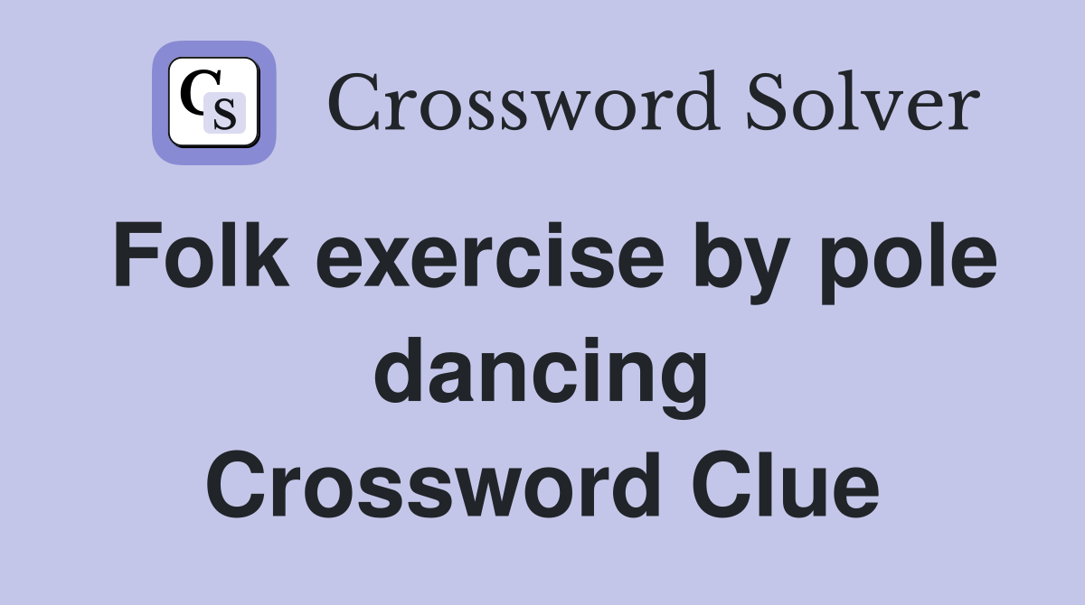 Folk exercise by pole dancing Crossword Clue