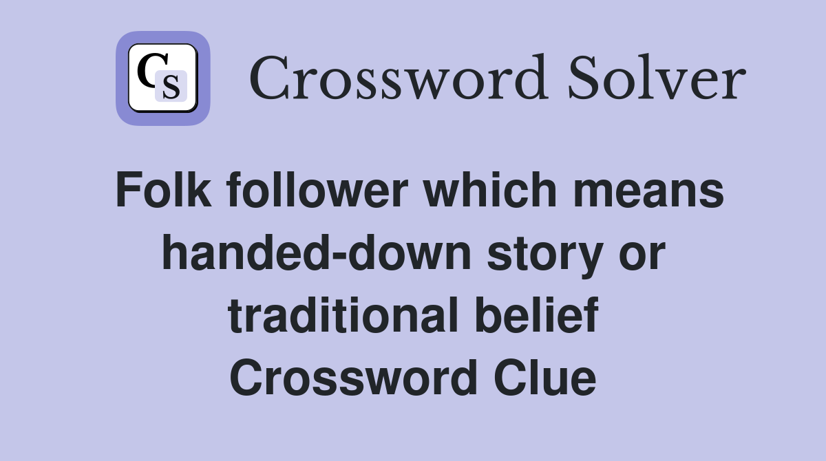 Folk follower which means handed-down story or traditional belief Crossword Clue