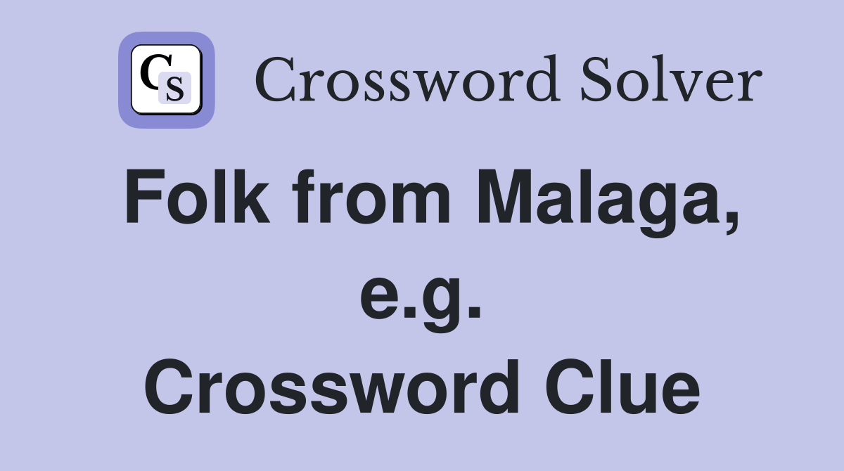 Folk from Malaga, e.g. Crossword Clue