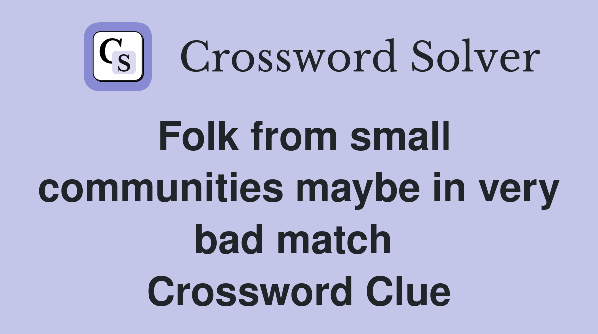 Folk from small communities maybe in very bad match  Crossword Clue