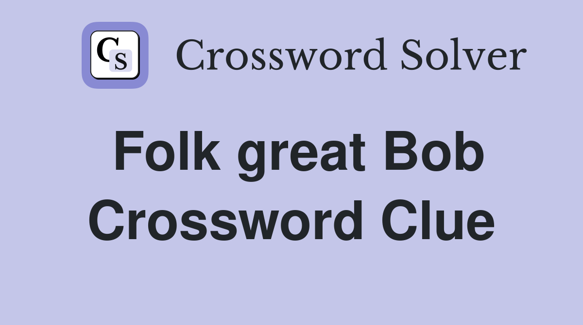 Folk great Bob Crossword Clue