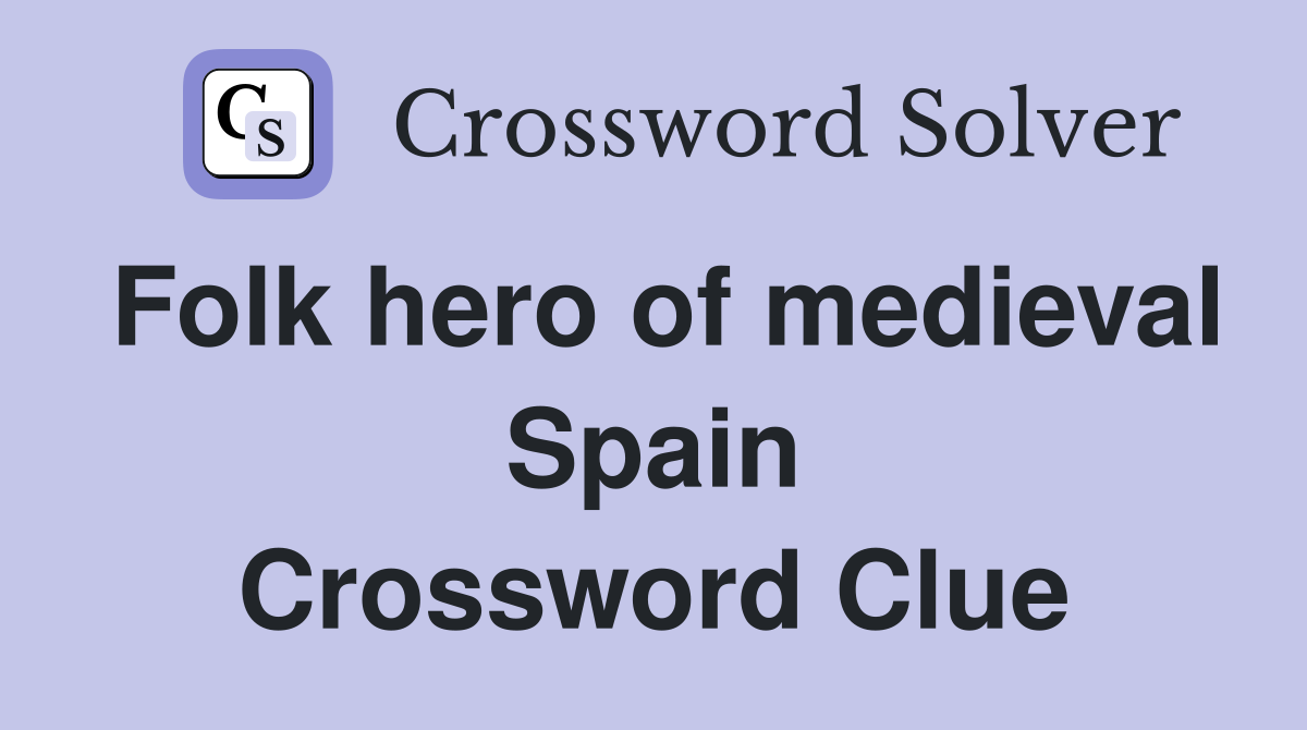 Folk hero of medieval Spain Crossword Clue