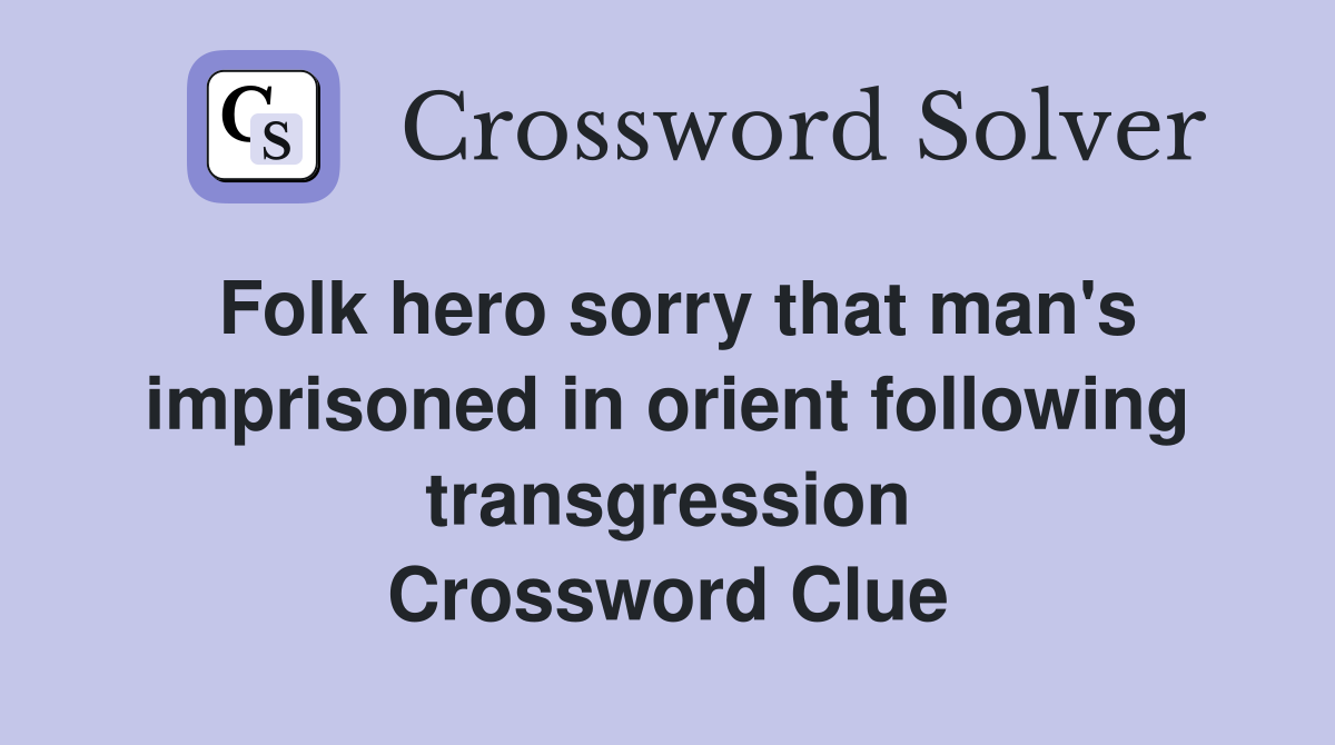 Folk hero sorry that man's imprisoned in orient following transgression Crossword Clue