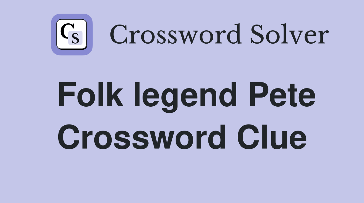 Folk legend Pete Crossword Clue