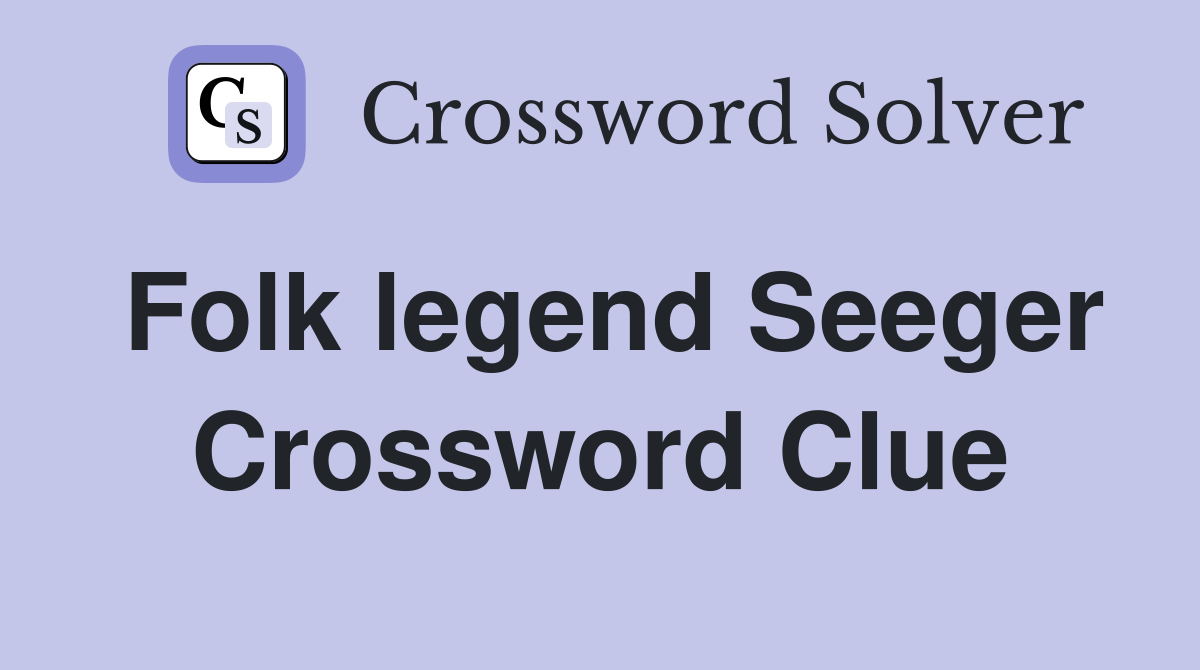 Folk legend Seeger Crossword Clue